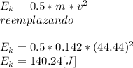 E_{k}=0.5*m*v^2\\reemplazando\\\\E_{k}=0.5*0.142*(44.44)^{2}\\E_{k}=140.24[J]