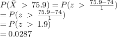 P(\bar X \:\:75.9)  = P(z \:\: \frac{75.9 - 74}{1} )  \\  = P(z \:\: \frac{75.9 - 74}{1} ) \\  = P(z \:\: 1.9) \\  = 0.0287