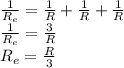 \frac{1}{R_e}=\frac{1}{R} } +\frac{1}{R} } +\frac{1}{R} \\\frac{1}{R_e}=\frac{3}{R} \\R_e=\frac{R}{3}