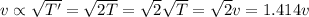 v\propto \sqrt{T'} = \sqrt{2T}=\sqrt{2} \sqrt{T}=\sqrt{2}v=1.414v