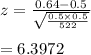 z=\frac{0.64-0.5}{\sqrt{\frac{0.5\times 0.5}{522}}}\\\\=6.3972