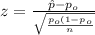 z=\frac{\hat p -p_o}{\sqrt{\frac{p_o(1-p_o}{n}}}