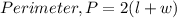 Perimeter, P = 2(l+w)