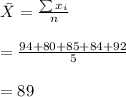 \bar X=\frac{\sum {x_i}}{n}\\\\=\frac{94+80+85+84+92}{5}\\\\=89