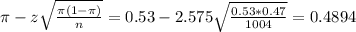 \pi - z\sqrt{\frac{\pi(1-\pi)}{n}} = 0.53 - 2.575\sqrt{\frac{0.53*0.47}{1004}} = 0.4894