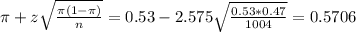 \pi + z\sqrt{\frac{\pi(1-\pi)}{n}} = 0.53 - 2.575\sqrt{\frac{0.53*0.47}{1004}} = 0.5706