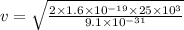 v=\sqrt{\frac{2\times 1.6\times 10^{-19}\times 25\times 10^3}{9.1\times 10^{-31}}