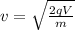 v=\sqrt{\frac{2qV}{m}}