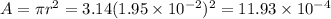 A = \pi r^{2} = 3.14 (1.95 \times 10^{-2}  ) ^{2} = 11.93 \times 10^{-4}