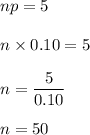 np=5\\\\n\times 0.10=5\\\\n=\dfrac{5}{0.10}\\\\n=50