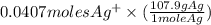 0.0407 moles Ag^{+} \times (\frac{107.9 g Ag}{1 mole Ag})