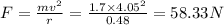 F=\frac{mv^2}{r}=\frac{1.7\times 4.05^2}{0.48}=58.33N