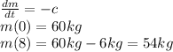 \frac{dm}{dt}=-c\\m(0)=60kg\\m(8)=60kg-6kg=54kg