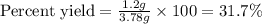 \text{Percent yield}=\frac{1.2g}{3.78g}\times 100=31.7\%
