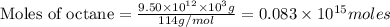\text{Moles of octane}=\frac{9.50\times 10^{12}\times 10^3g}{114g/mol}=0.083\times 10^{15}moles