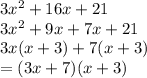 3 {x}^{2}  + 16x + 21 \\ 3 {x}^{2}  + 9x + 7x + 21 \\ 3x(x + 3) + 7(x + 3) \\ =  (3x + 7)(x + 3)