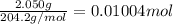 \frac{2.050 g}{204.2 g/mol}=0.01004 mol