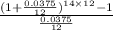 \frac{(1+\frac{0.0375}{12})^{14\times 12} -1}{\frac{0.0375}{12}}