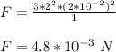 F = \frac{3*2^2*(2*10^{-2})^2}{1} \\\\F = 4.8 *10^{-3} \ N