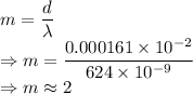 m=\dfrac{d}{\lambda}\\\Rightarrow m=\dfrac{0.000161\times 10^{-2}}{624\times 10^{-9}}\\\Rightarrow m\approx 2