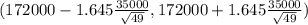 (172000 - 1.645 \frac{35000}{\sqrt{49} } , 172000 +1.645 \frac{35000}{\sqrt{49} })
