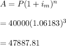 A=P(1+i_m)^n\\\\=40000(1.06183)^3\\\\=47887.81