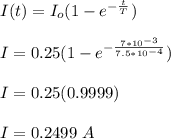 I(t) = I_o(1-e^{-\frac{t}{T}})\\\\I =0.25(1-e^{-\frac{7*10^{-3}}{7.5*10^{-4}}})\\\\I = 0.25(0.9999)\\\\I = 0.2499 \ A