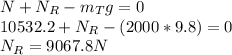 N+N_{R} -m_{T} g=0\\10532.2+N_{R}-(2000*9.8)=0\\N_{R}=9067.8N
