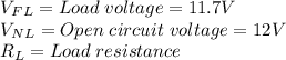 V_F_L=Load\hspace{3}voltage=11.7V\\V_N_L= O pen\hspace{3}circuit\hspace{3}voltage=12V\\R_L=Load\hspace{3}resistance