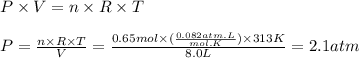 P \times V = n \times R \times T\\\\P = \frac{n \times R \times T}{V} = \frac{0.65 mol \times (\frac{0.082atm.L}{mol.K} ) \times 313K}{8.0L} = 2.1 atm