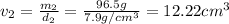 v_2=\frac{m_2}{d_2}=\frac{96.5 g}{7.9 g/cm^3}=12.22 cm^3
