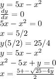 y=5x-x^{2} \\\frac{dy}{dx} =0\\5x-x^{2} =0\\x=5/2\\y(5/2)=25/4\\y=5x-x^{2} \\x^{2} -5x+y=0\\x=\frac{5+-\sqrt{25-4y} }{2}