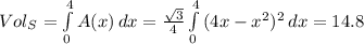 Vol_{S} =\int\limits^4_0 {A(x)} \, dx =\frac{\sqrt{3} }{4} \int\limits^4_0 {(4x-x^{2})^{2}  } \, dx =14.8