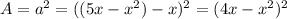 A=a^{2} =((5x-x^{2})-x)^{2}  =(4x-x^{2} )^{2}