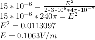 15 * 10^{-6}  = \frac{E^{2} }{2* 3 * 10^{8} * 4\pi * 10^{-7} }\\15 * 10^{-6} * 240\pi = E^{2}\\ E^{2} = 0.0113097\\E = 0.1063 V/m