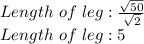 Length\,\,of\,\,leg:\frac{\sqrt{50} }{\sqrt{2} } \\Length\,\,of\,\,leg:5