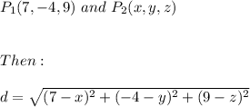 P_{1}(7,-4,9) \ and \ P_{2}(x,y,z) \\ \\ \\ Then: \\ \\ d=\sqrt{(7-x)^2+(-4-y)^2+(9-z)^2}