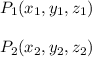 P_{1}(x_{1},y_{1},z_{1}) \\ \\ P_{2}(x_{2},y_{2},z_{2})