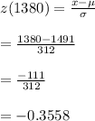 z(1380)=\frac{x-\mu}{\sigma}\\\\=\frac{1380-1491}{312}\\\\=\frac{-111}{312}\\\\=-0.3558