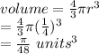 volume=\frac{4}{3} \pi r^3\\=\frac{4}{3}\pi (\frac{1}{4} )^3\\=\frac{\pi }{48} ~units^3
