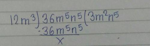 Click on the number until you find the right quotient. 36m5n5 ÷ (12m3)  9mn^2 7m^4n^2 3m^2n^5