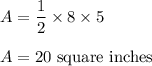 A = \dfrac{1}{2}\times 8\times 5\\\\A = 20\text{ square inches}