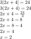 3 |2x+4|=24\\3(2x+4)=24\\2x+4=\frac{24}{3} \\2x+4=8\\2x=8-4\\2x=4\\x=2