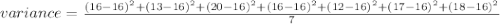variance=\frac{(16-16)^2+(13-16)^2+(20-16)^2+(16-16)^2+(12-16)^2+(17-16)^2+(18-16)^2}{7}