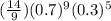 (\frac{14}{9})(0.7)^{9} (0.3)^{5}