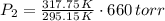 P_{2} = \frac{317.75\,K}{295.15\,K}\cdot 660\,torr