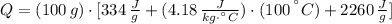 Q = (100\,g)\cdot [334\,\frac{J}{g} +(4.18\,\frac{J}{kg\cdot ^{\textdegree}C} )\cdot (100\,^{\textdegree}C)+2260\,\frac{J}{g} ]