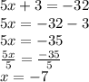 5x + 3 =  - 32 \\ 5x =  - 32 - 3 \\ 5x =  - 35 \\  \frac{5x}{5}  =  \frac{ - 35}{5}  \\ x =  - 7