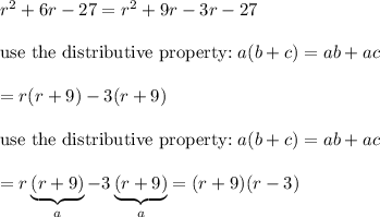 r^2+6r-27=r^2+9r-3r-27\\\\\text{use the distributive property:}\ a(b+c)=ab+ac\\\\=r(r+9)-3(r+9)\\\\\text{use the distributive property:}\ a(b+c)=ab+ac\\\\=r\underbrace{(r+9)}_{a}-3\underbrace{(r+9)}_{a}=(r+9)(r-3)