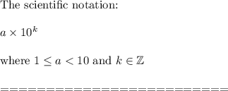 \text{The scientific notation:}\\\\a\times10^k\\\\\text{where}\ 1\leq a
